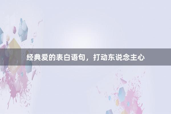 经典爱的表白语句，打动东说念主心